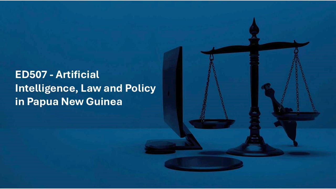 ED507 - Artificial Intelligence, Law and Policy in Papua New Guinea