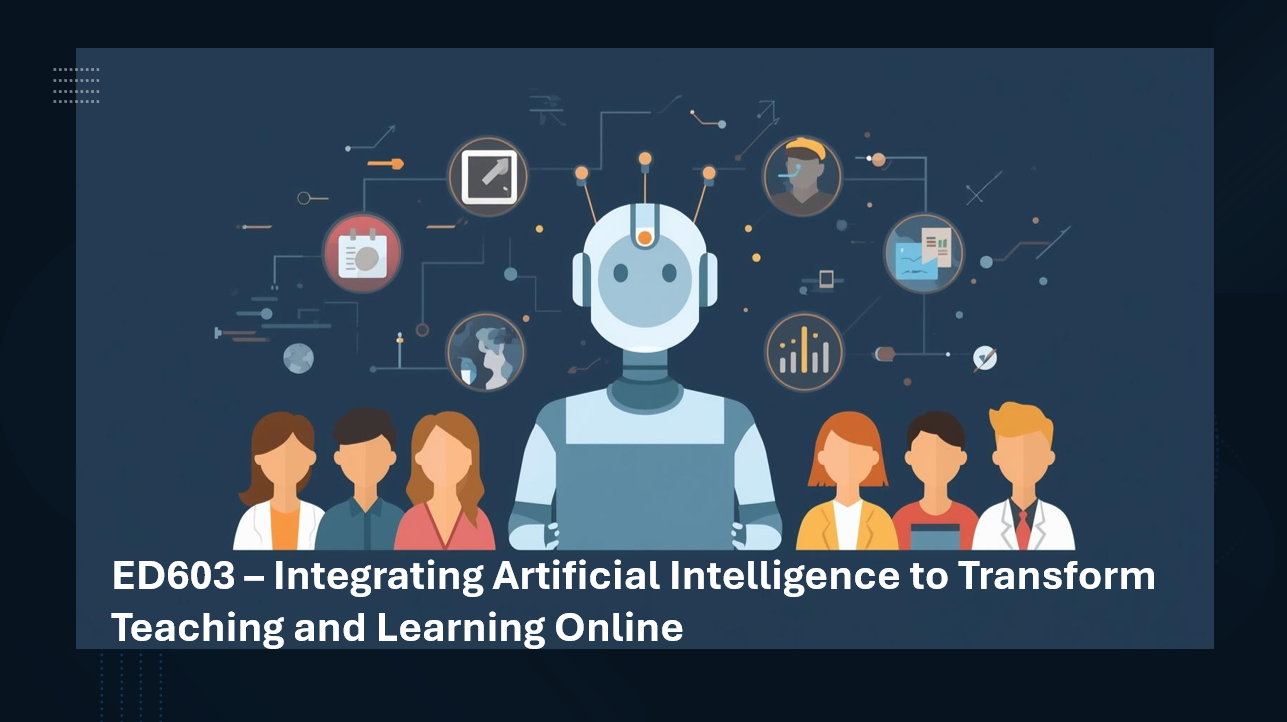 ED603 - Integrating Artificial Intelligence to Transform Teaching and Learning Online