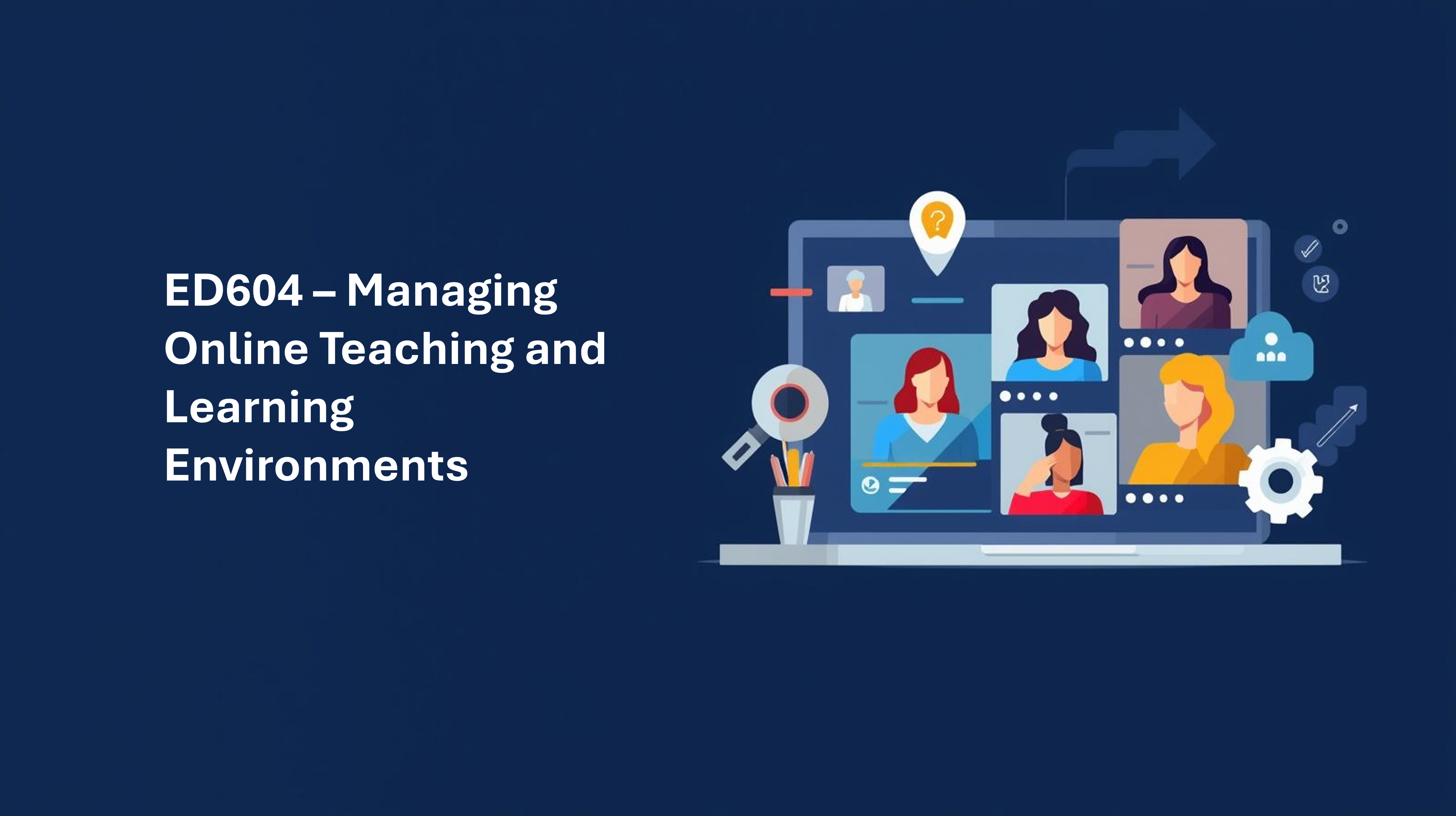 ED604 - Managing Online Teaching and Learning Environments